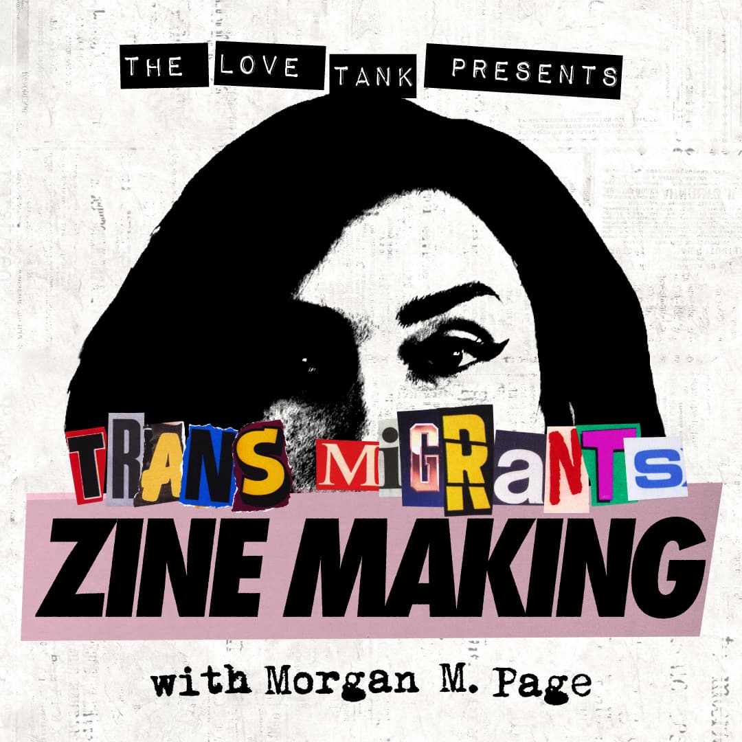 TRANS MIGRANTS ZINE MAKING WITH MORGAN M PAGE
