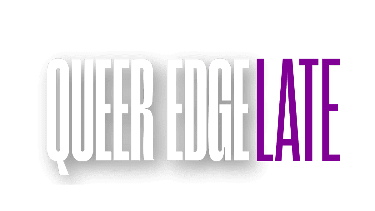 Queer Edge Late at Stück